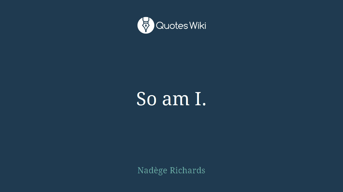 So am I.