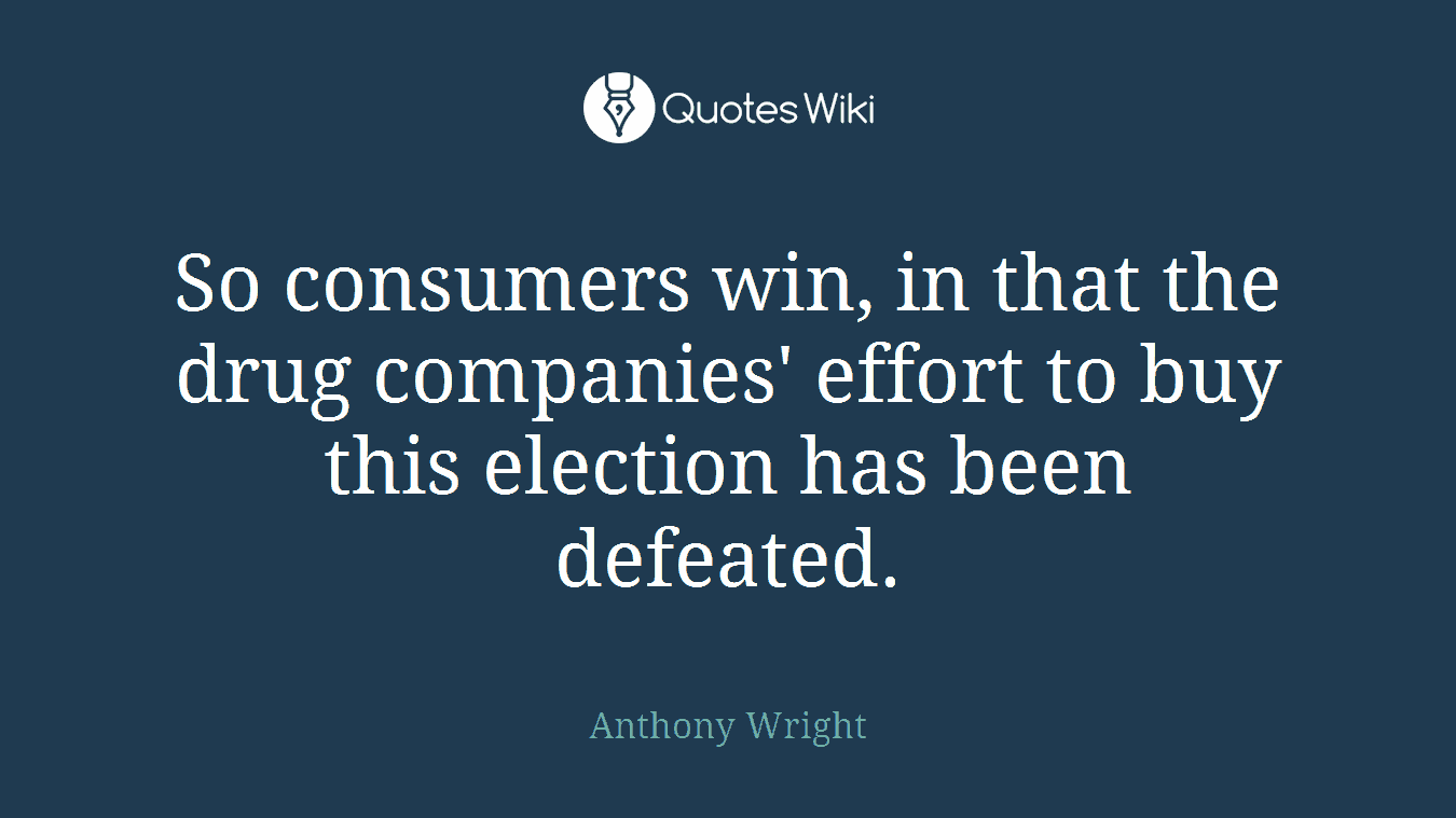 So consumers win, in that the drug companies' effort to buy this election has been defeated.
