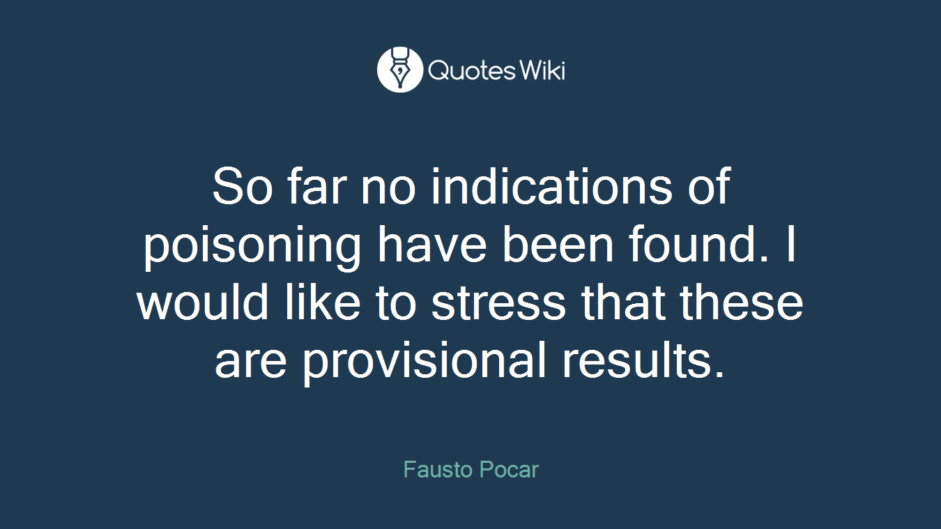 So far no indications of poisoning have been found. I would like to stress that these are provisional results.
