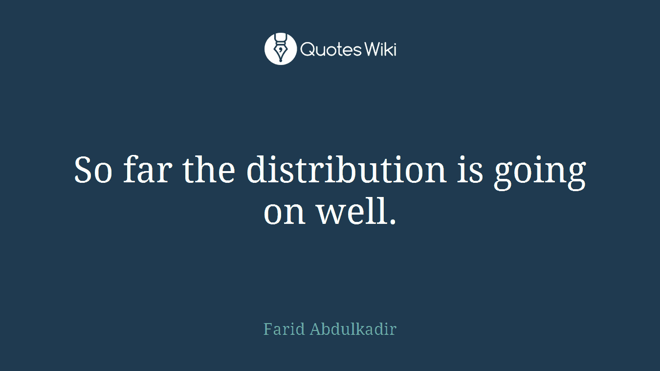 So far the distribution is going on well.