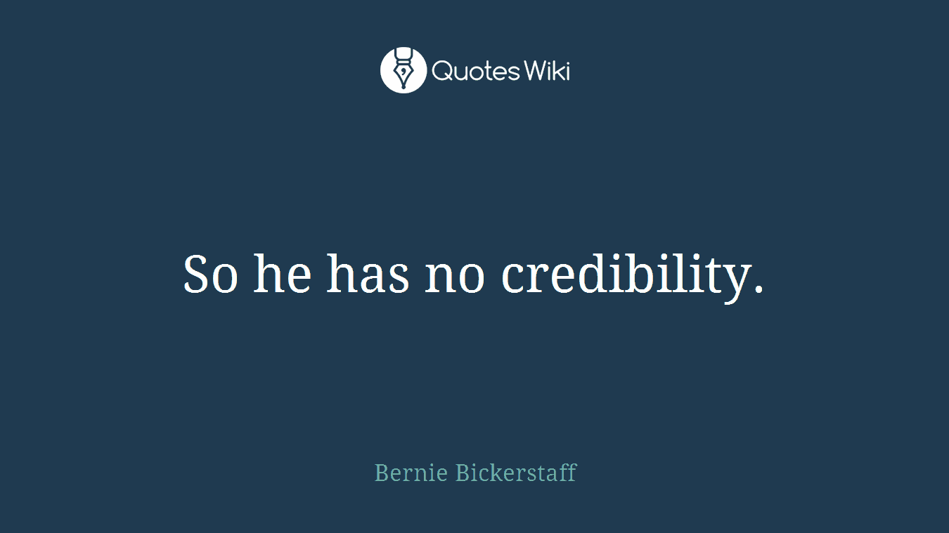 So he has no credibility.