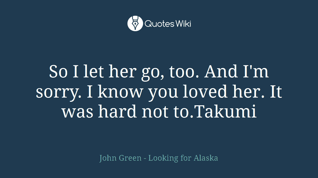 So I let her go, too. And I'm sorry. I know you loved her. It was hard not to.Takumi