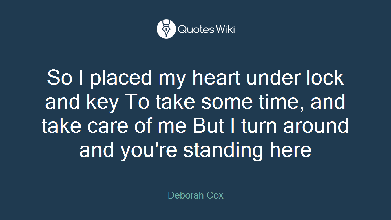 So I placed my heart under lock and key To take some time, and take care of me But I turn around and you're standing here