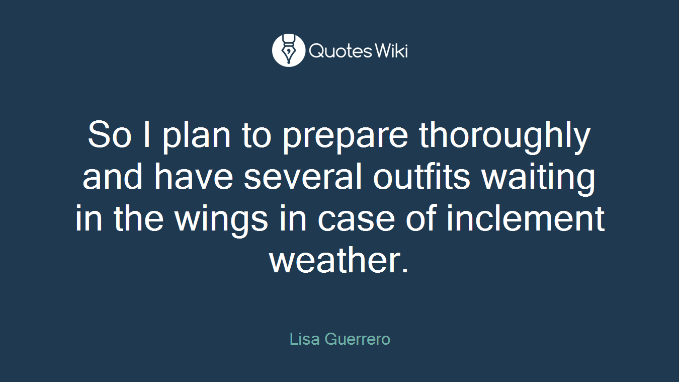 So I plan to prepare thoroughly and have several outfits waiting in the wings in case of inclement weather.