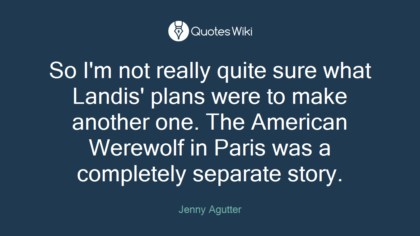 So I'm not really quite sure what Landis' plans were to make another one. The American Werewolf in Paris was a completely separate story.