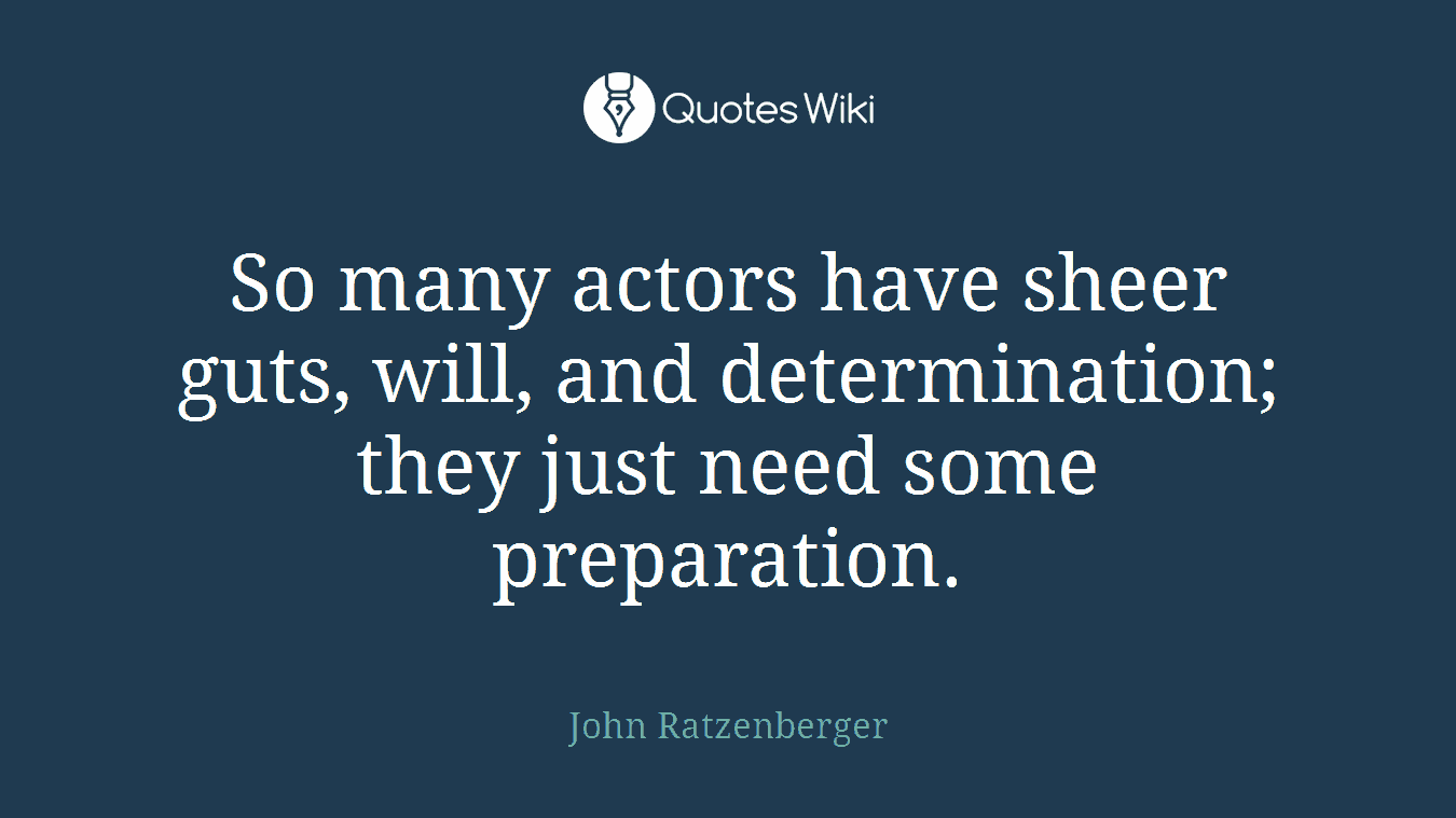 So many actors have sheer guts, will, and determination; they just need some preparation.