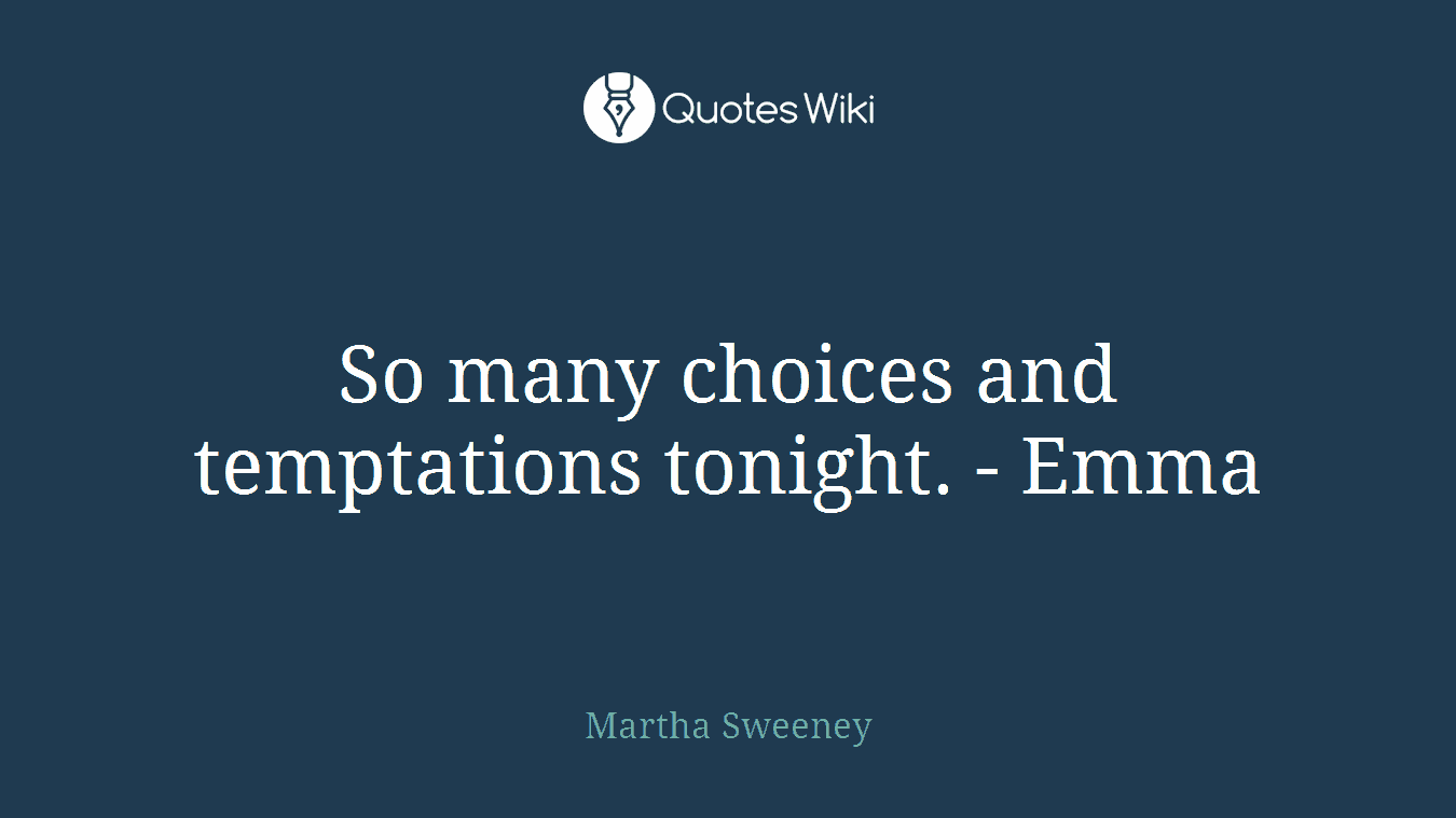 So many choices and temptations tonight. - Emma