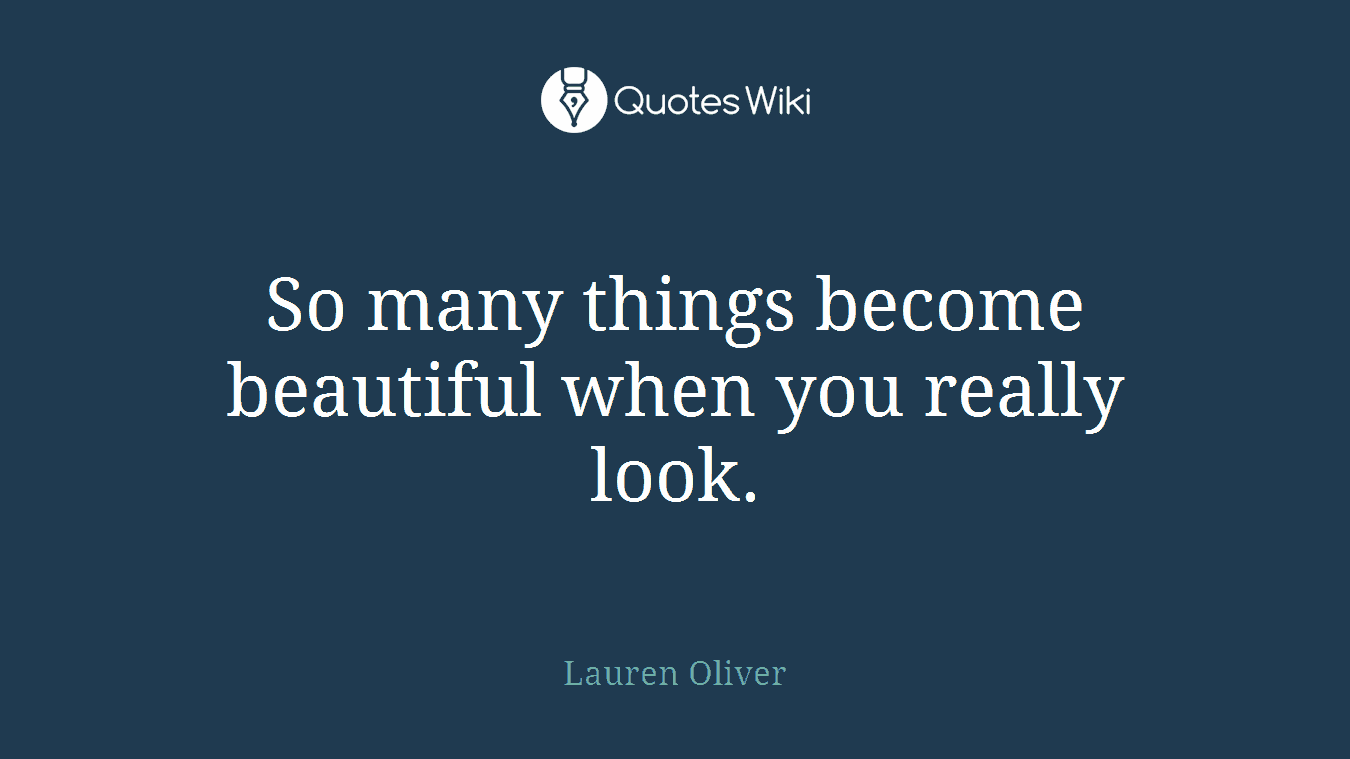 So many things become beautiful when you really look.