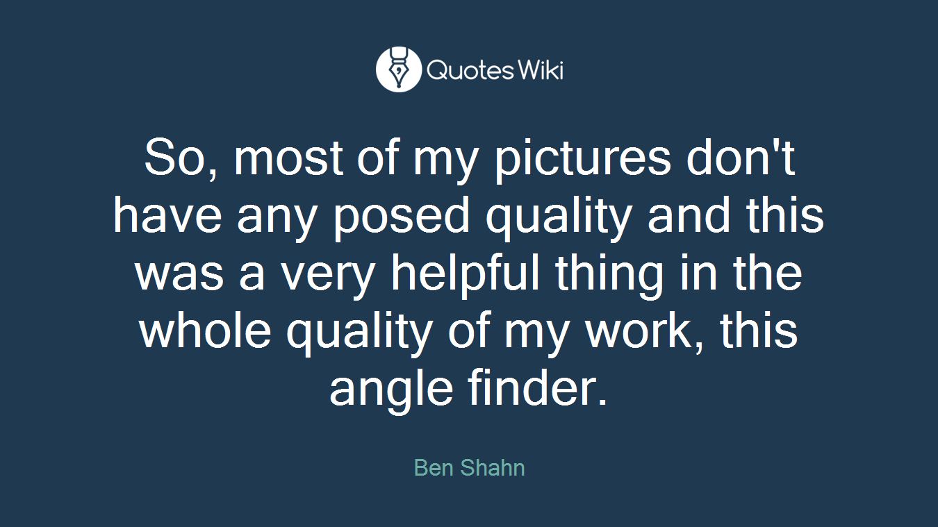 So, most of my pictures don't have any posed quality and this was a very helpful thing in the whole quality of my work, this angle finder.