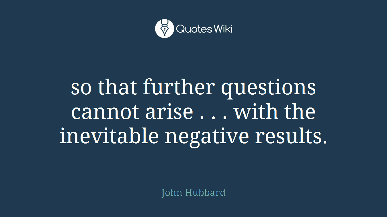 so that further questions cannot arise . . . with the inevitable negative results.