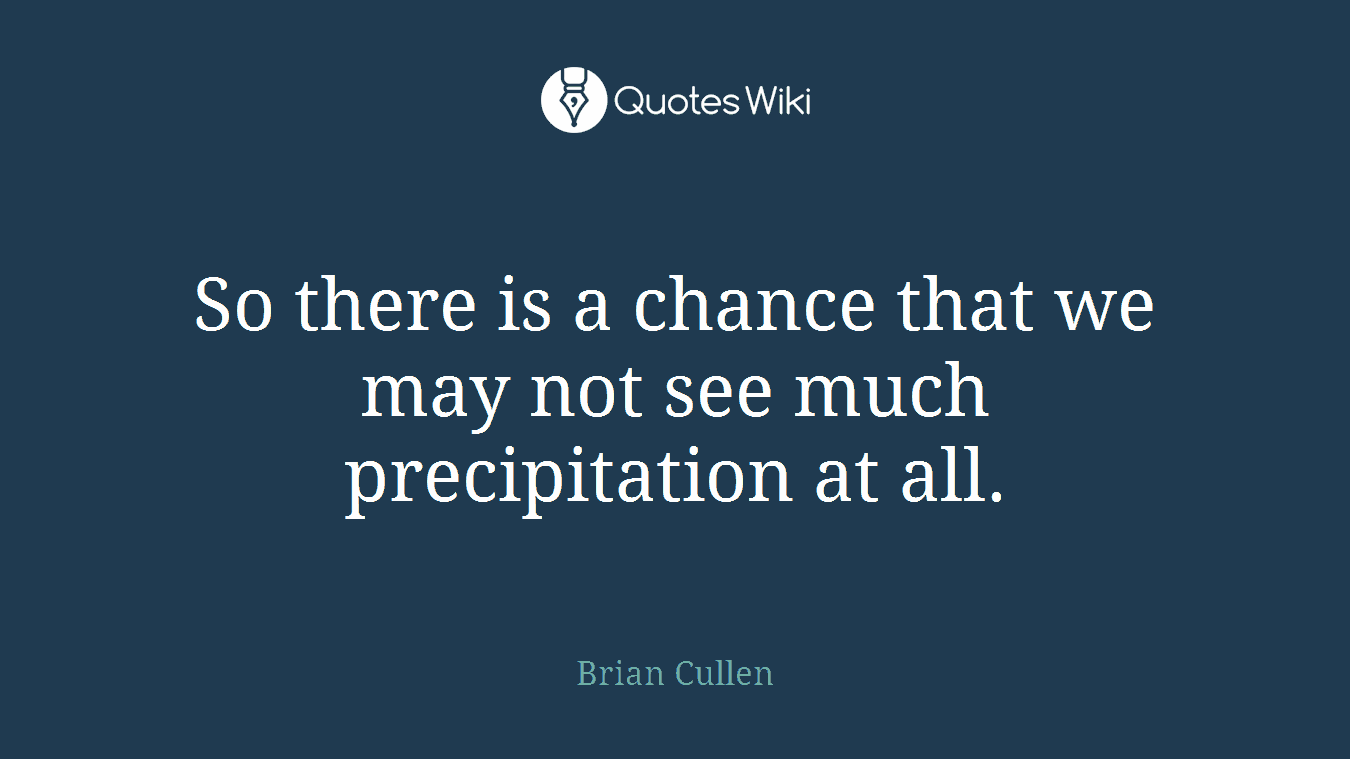 So there is a chance that we may not see much precipitation at all.