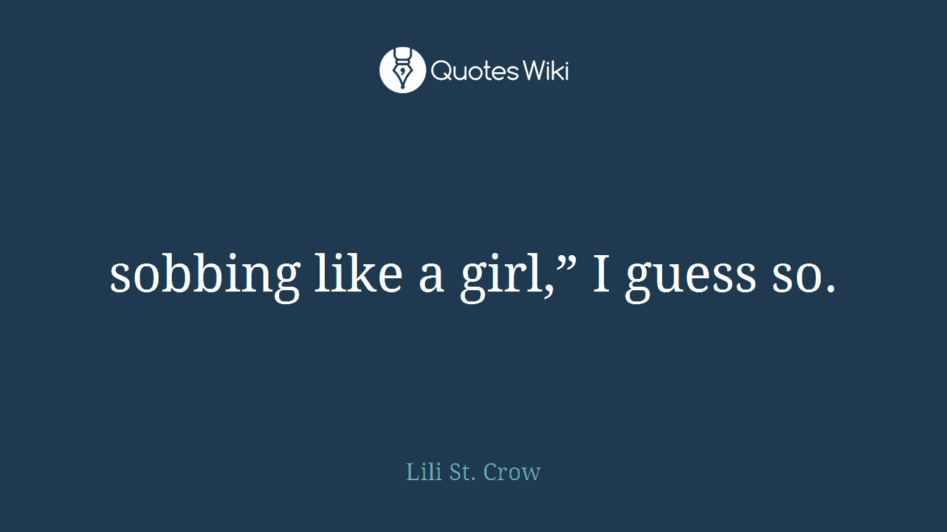 sobbing like a girl,” I guess so.