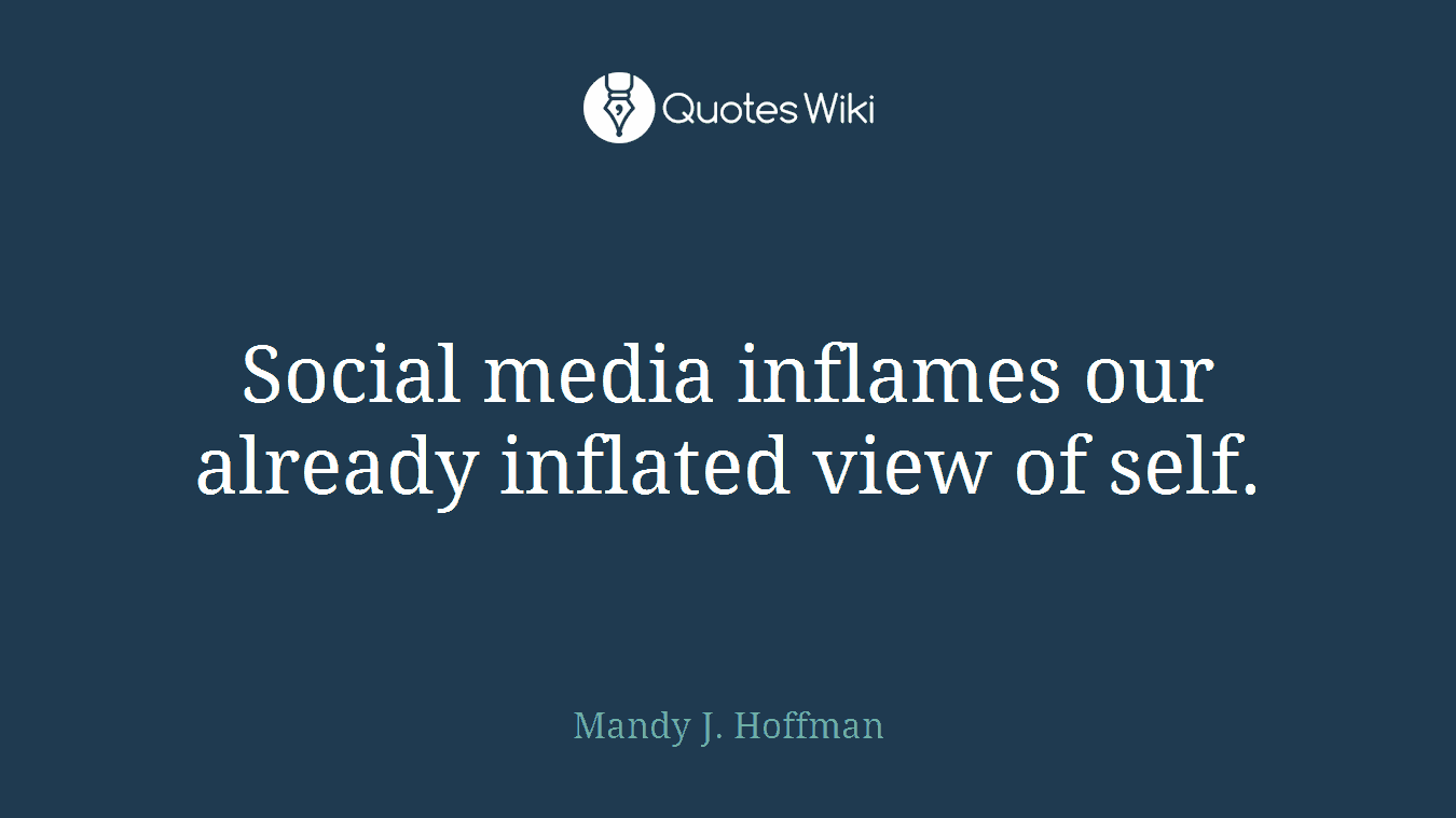 Social media inflames our already inflated view of self.