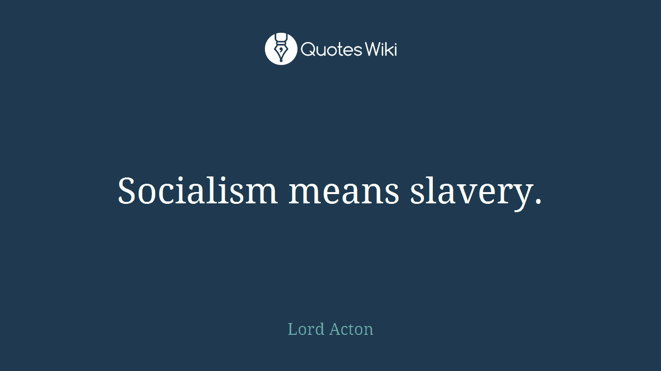 Socialism means slavery.