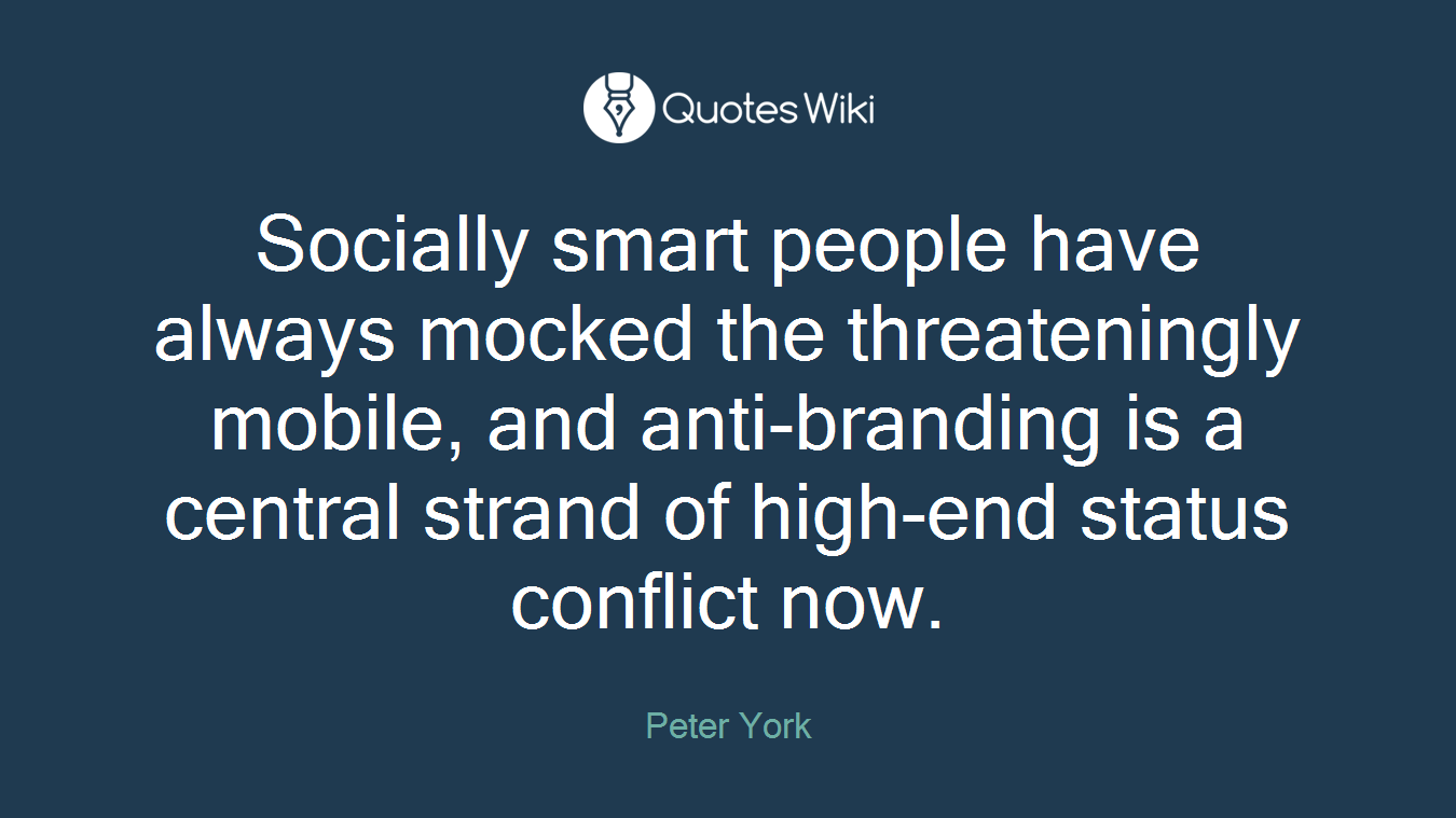 Socially smart people have always mocked the threateningly mobile, and anti-branding is a central strand of high-end status conflict now.