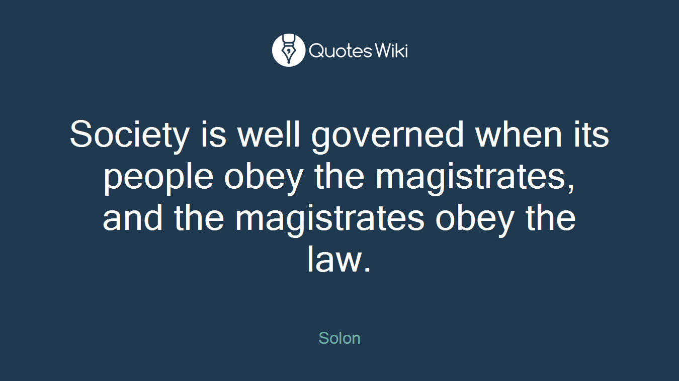 Society is well governed when its people obey the magistrates, and the magistrates obey the law.