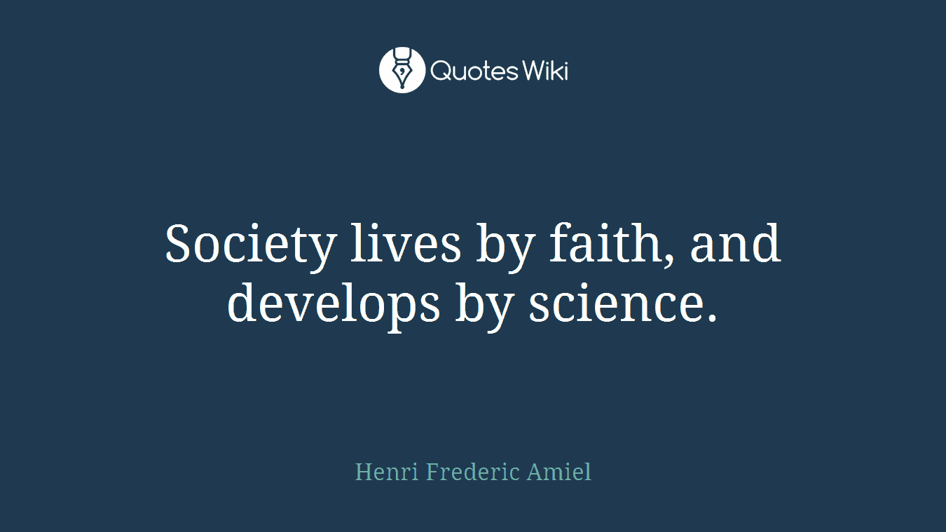 Society lives by faith, and develops by science.