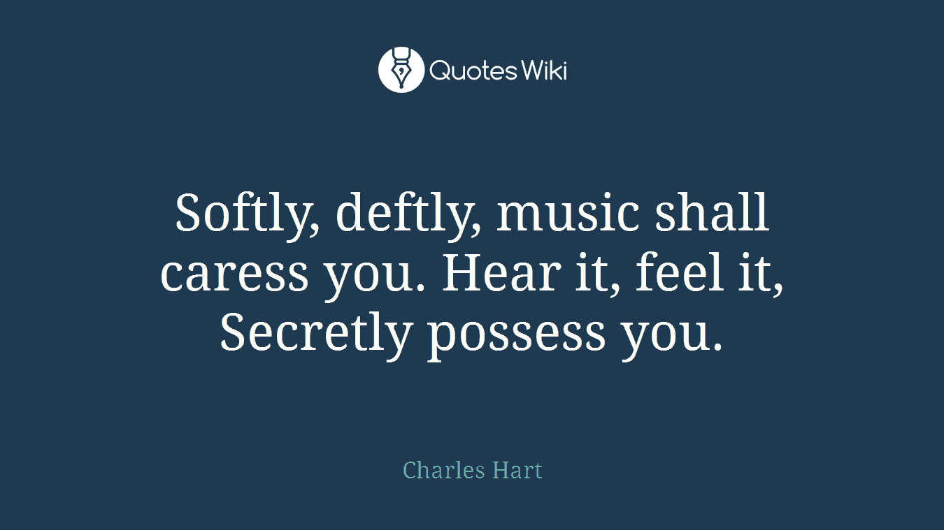 Softly, deftly, music shall caress you. Hear it, feel it, Secretly possess you.
