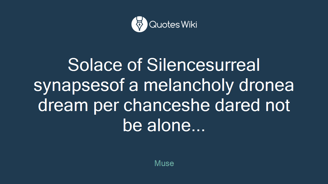 Solace of Silencesurreal synapsesof a melancholy dronea dream per chanceshe dared not be alone...