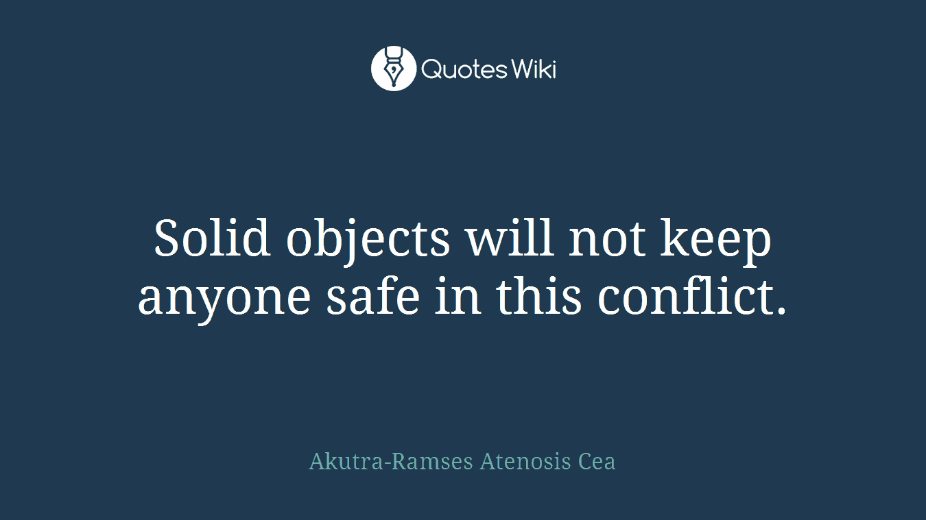 Solid objects will not keep anyone safe in this conflict.