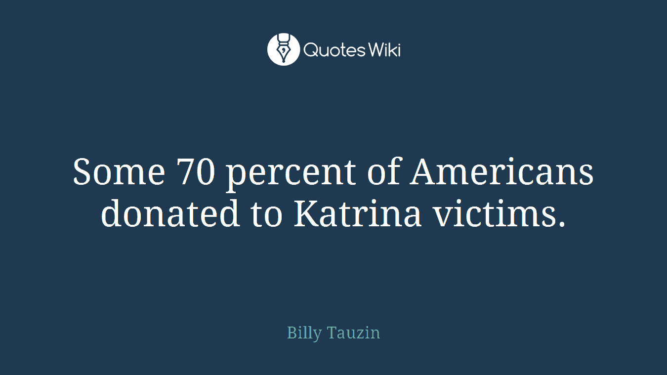 Some 70 percent of Americans donated to Katrina victims.