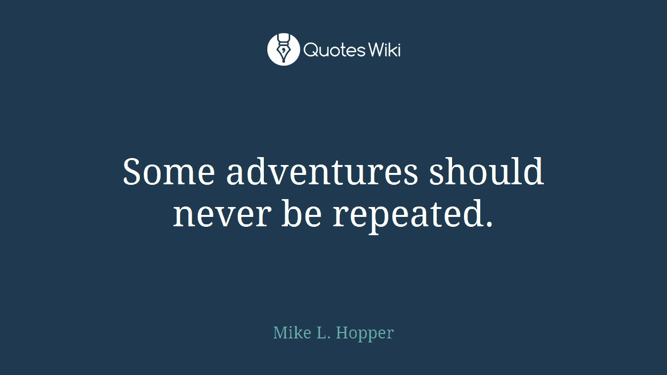 Some adventures should never be repeated.