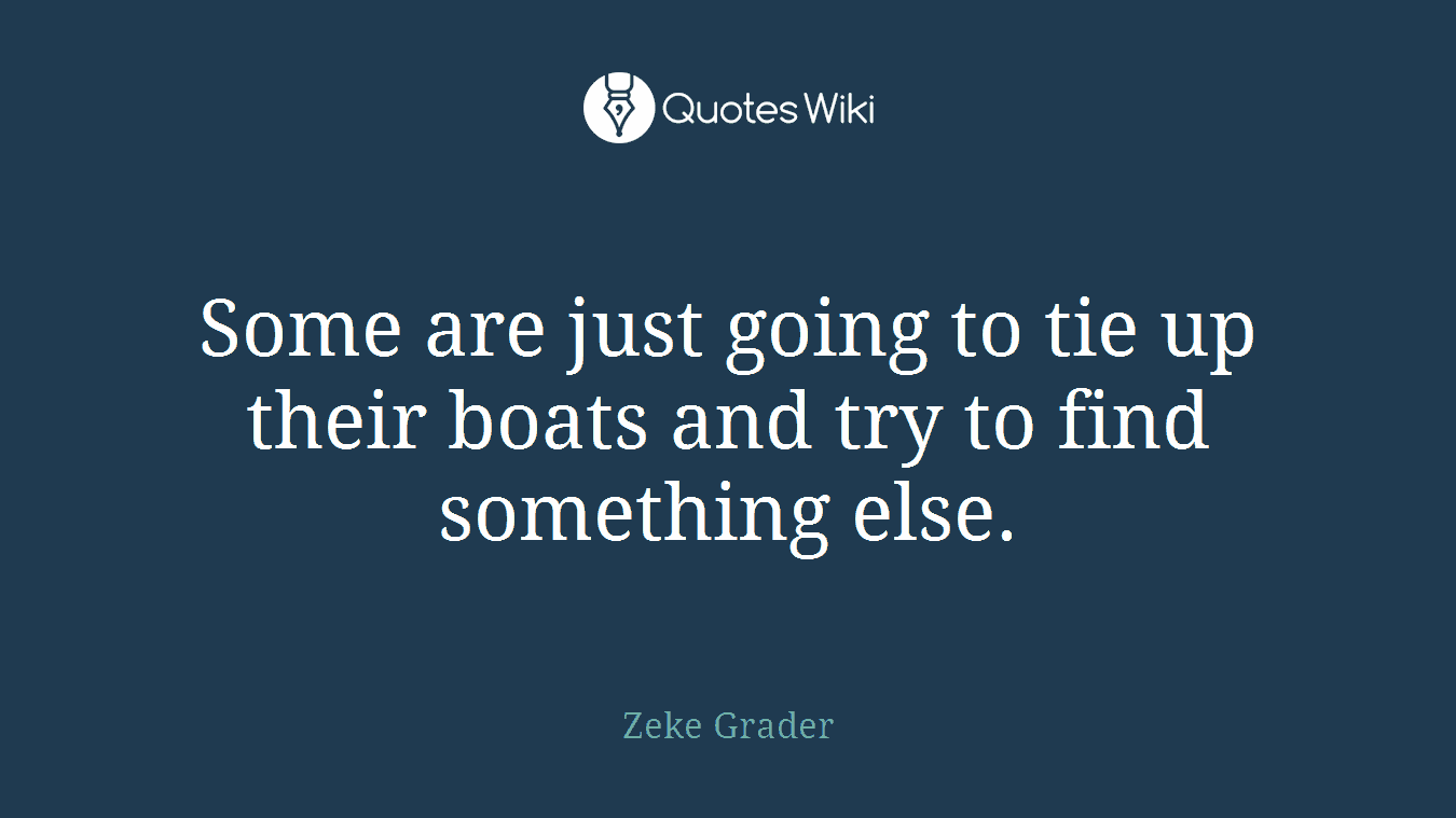 Some are just going to tie up their boats and try to find something else.