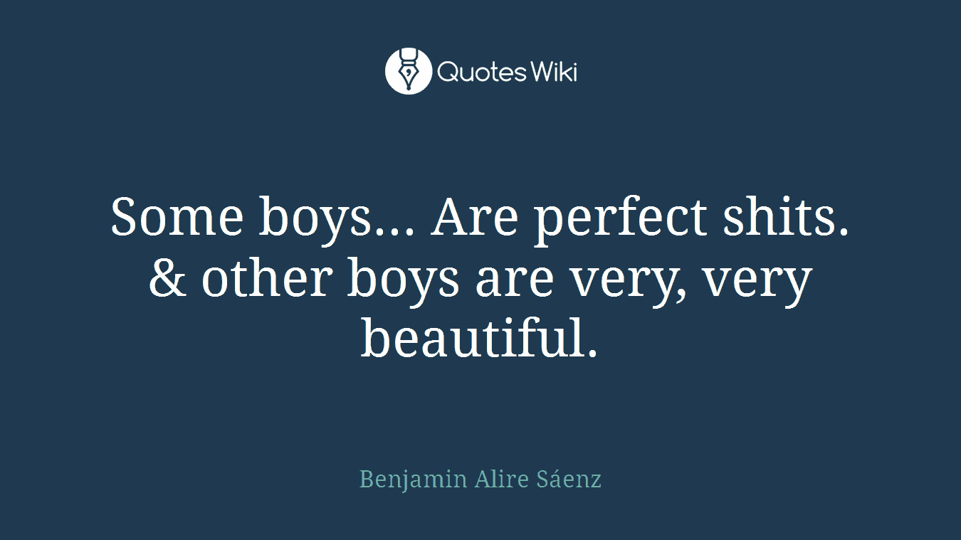 Some boys... Are perfect shits. & other boys are very, very beautiful.