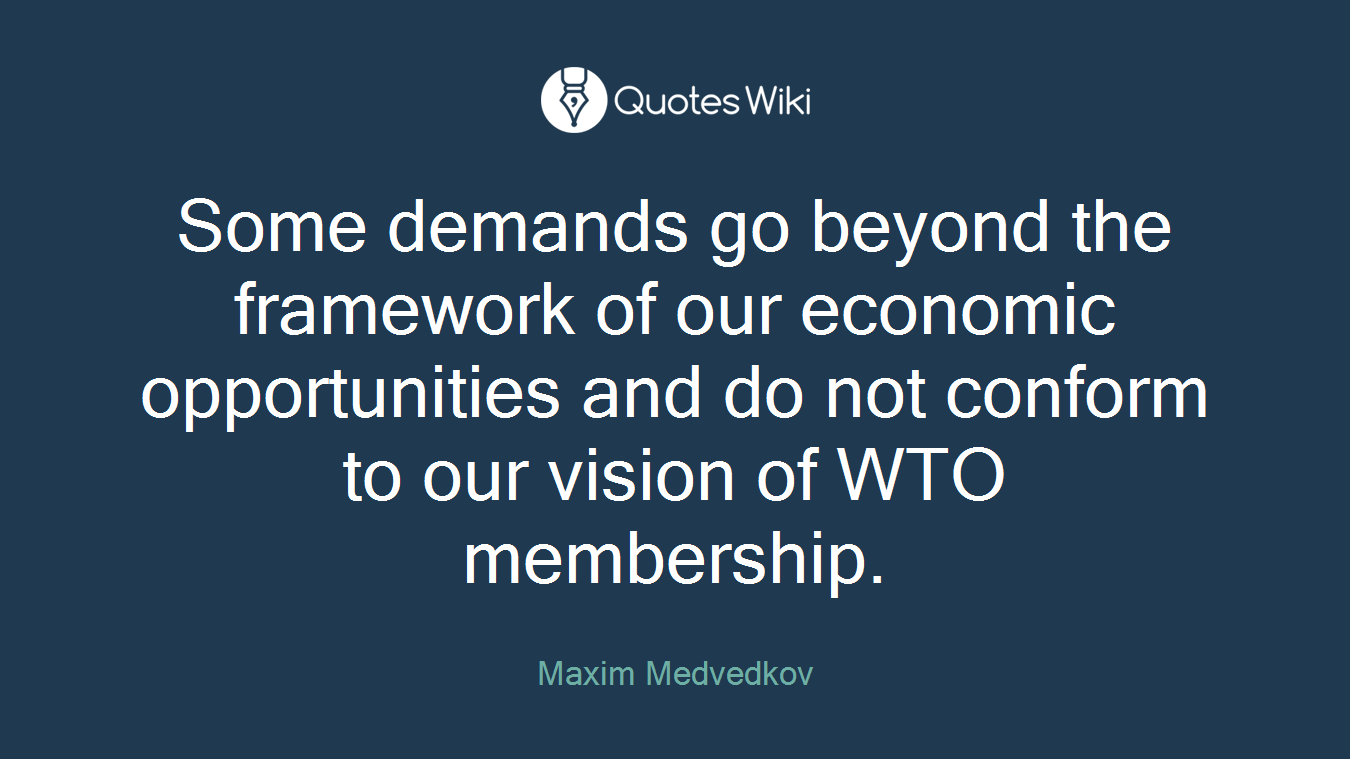 Some demands go beyond the framework of our economic opportunities and do not conform to our vision of WTO membership.