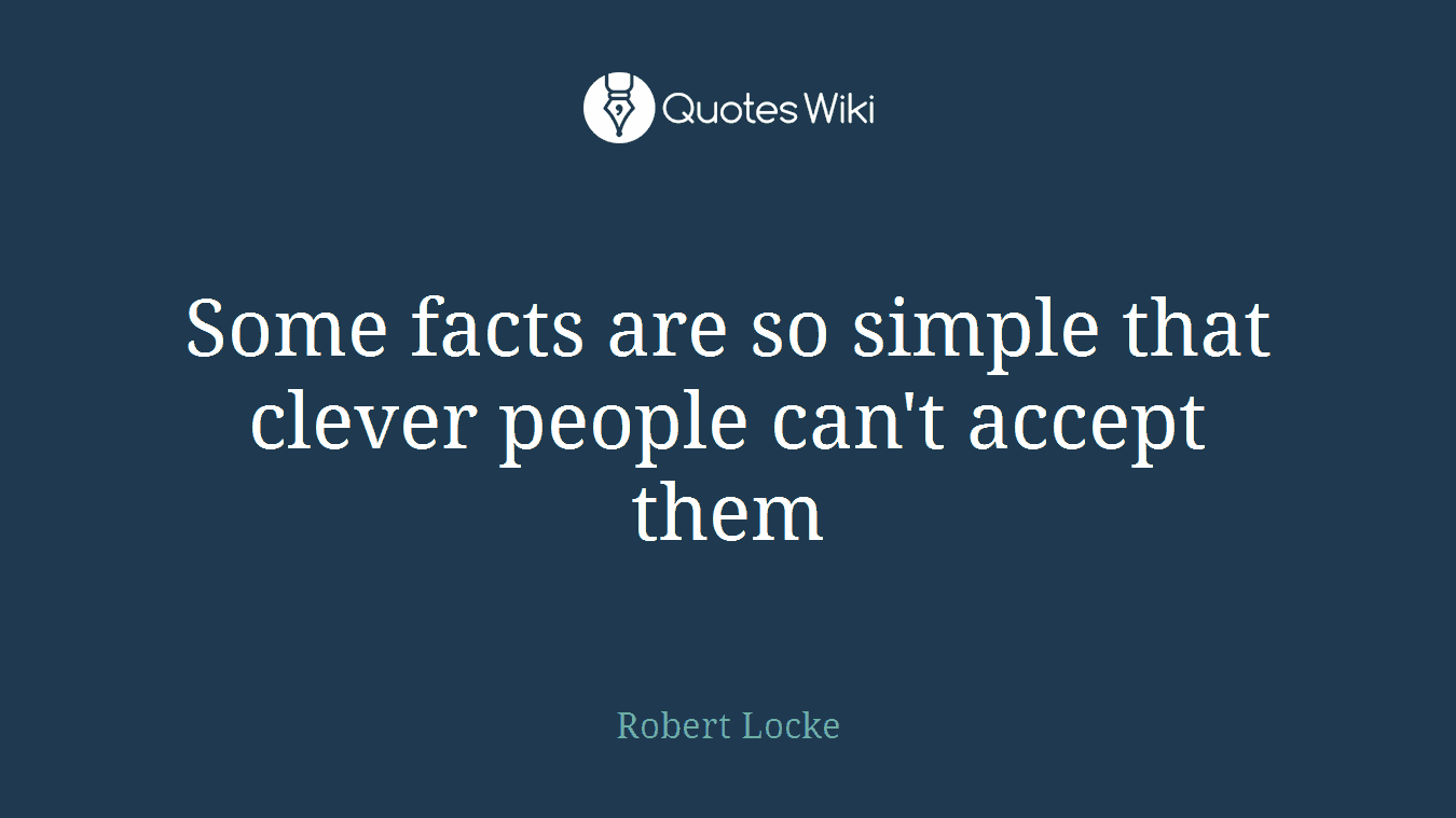 Some facts are so simple that clever people can't accept them