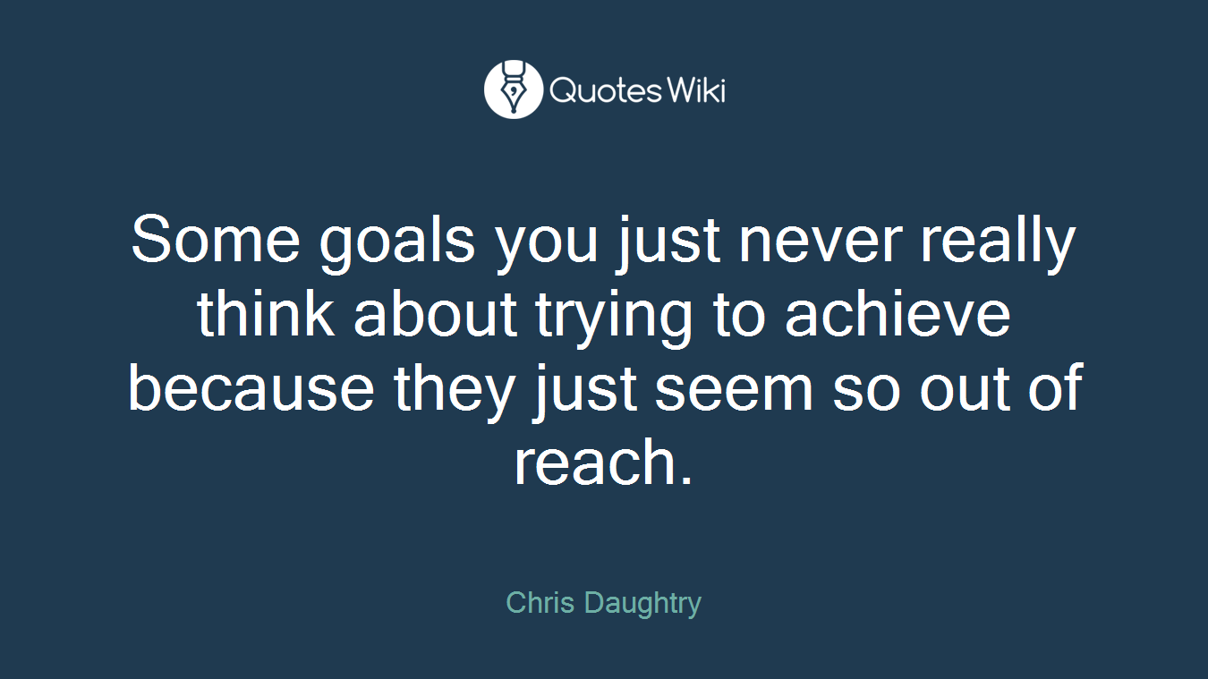 Some goals you just never really think about trying to achieve because they just seem so out of reach.