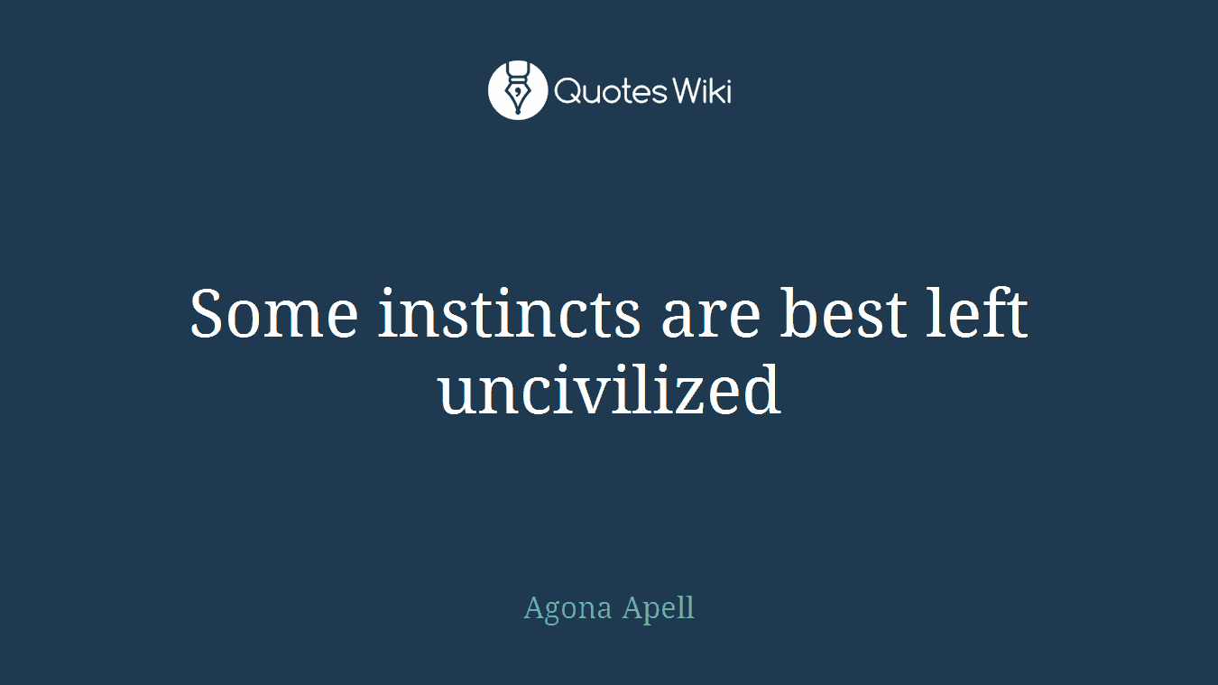 Some instincts are best left uncivilized