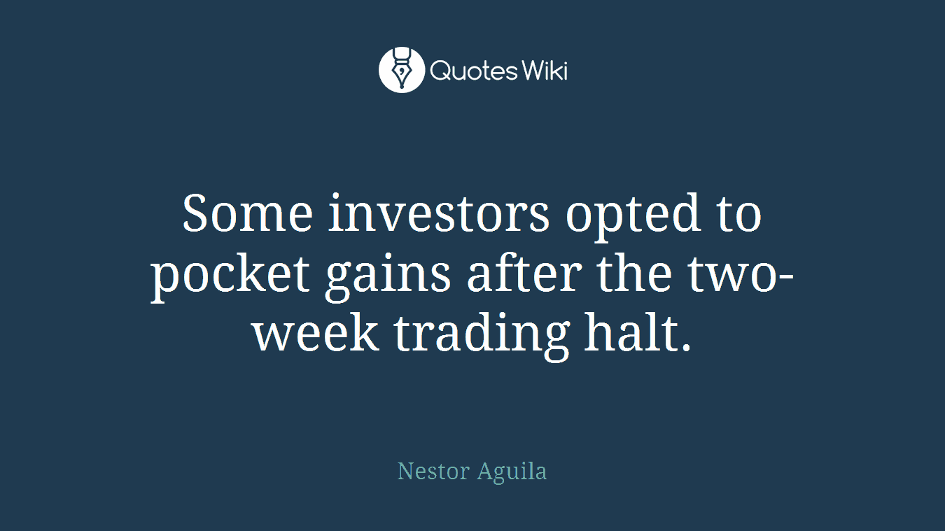 Some investors opted to pocket gains after the two-week trading halt.