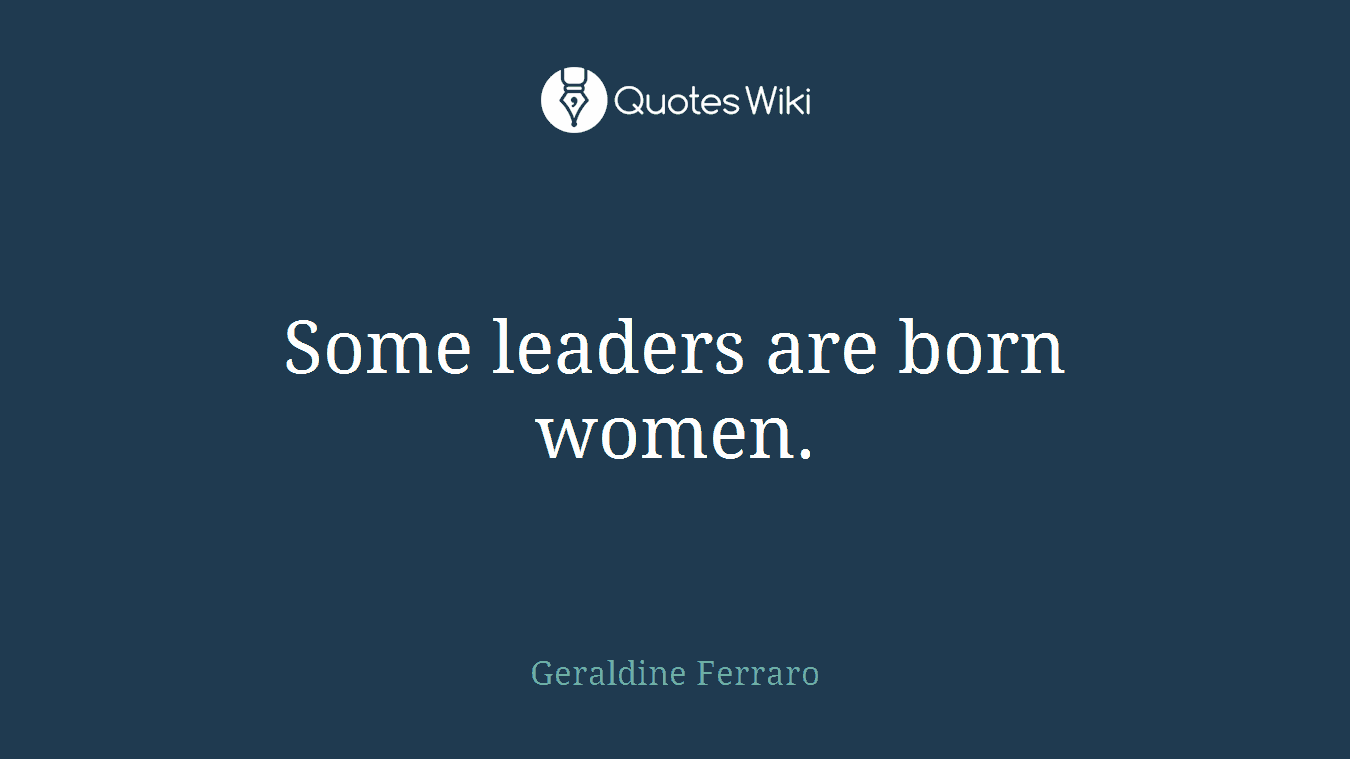 Some leaders are born women.