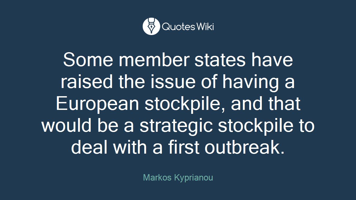 Some member states have raised the issue of having a European stockpile, and that would be a strategic stockpile to deal with a first outbreak.