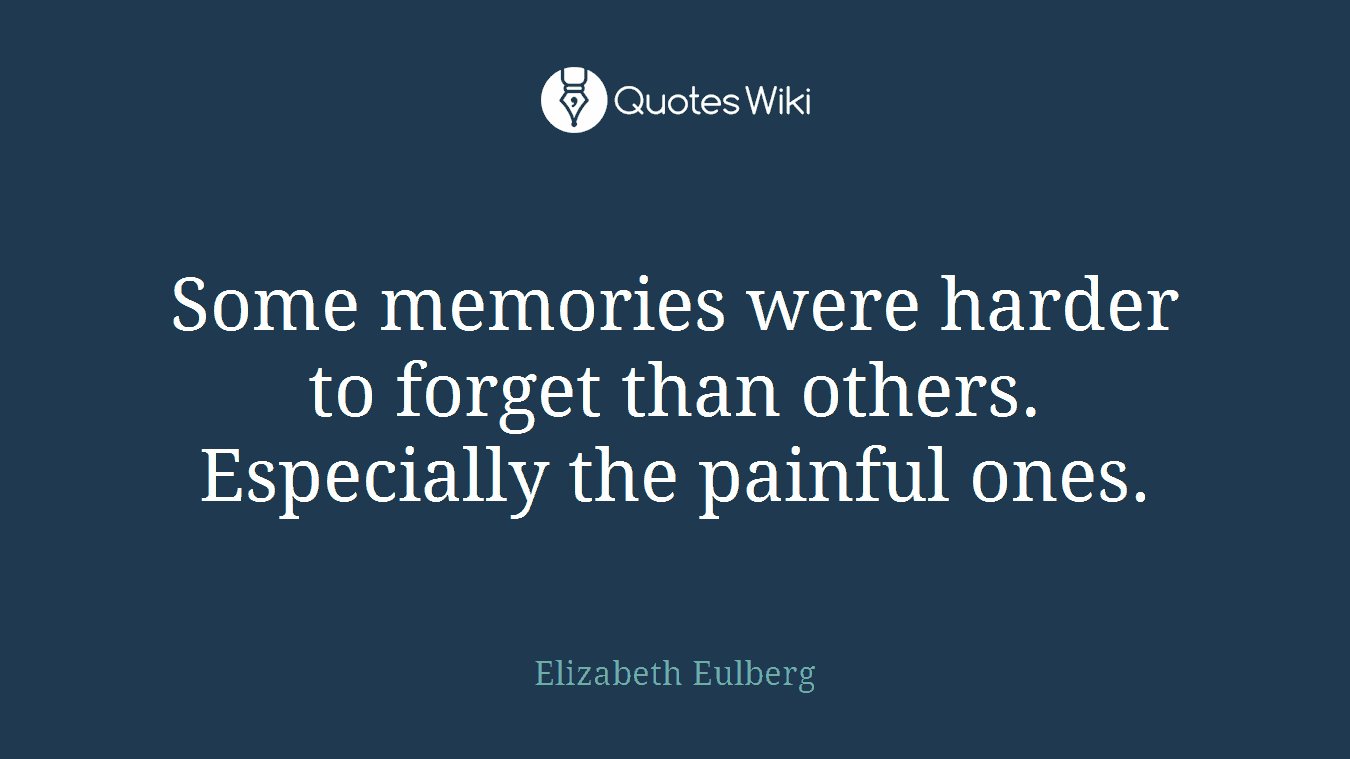 Some memories were harder to forget than others. Especially the painful ones.