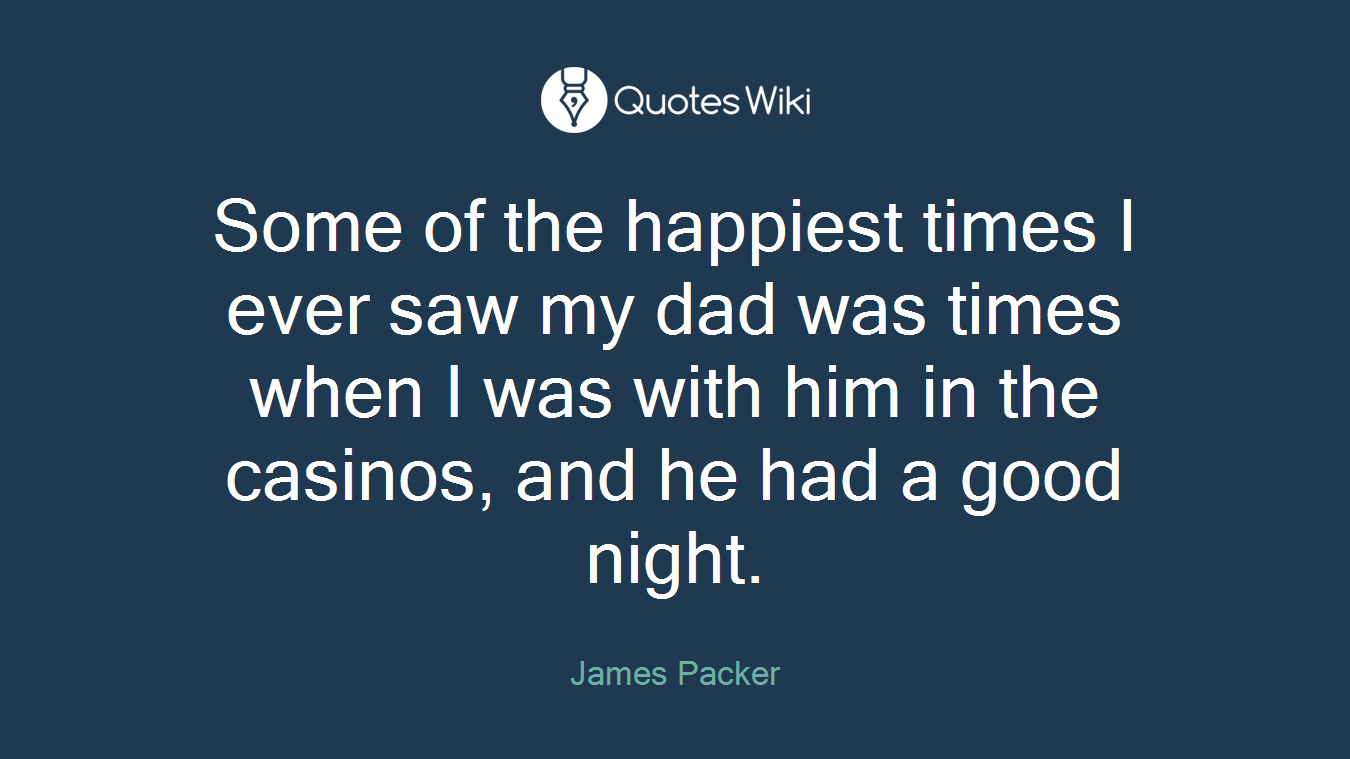 Some of the happiest times I ever saw my dad was times when I was with him in the casinos, and he had a good night.