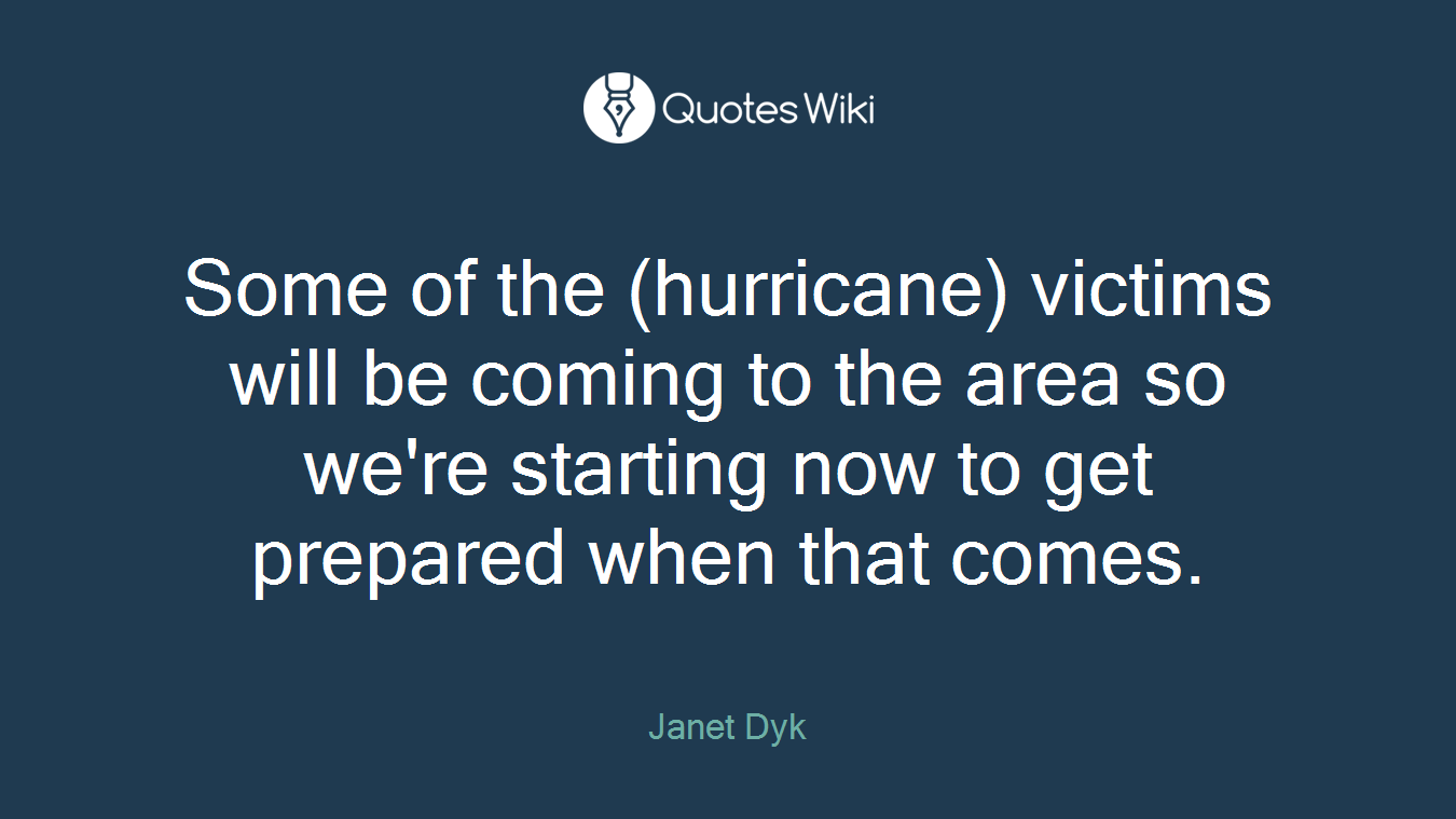Some of the (hurricane) victims will be coming to the area so we're starting now to get prepared when that comes.