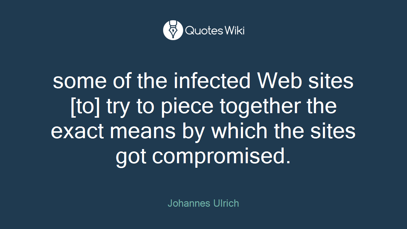 some of the infected Web sites [to] try to piece together the exact means by which the sites got compromised.