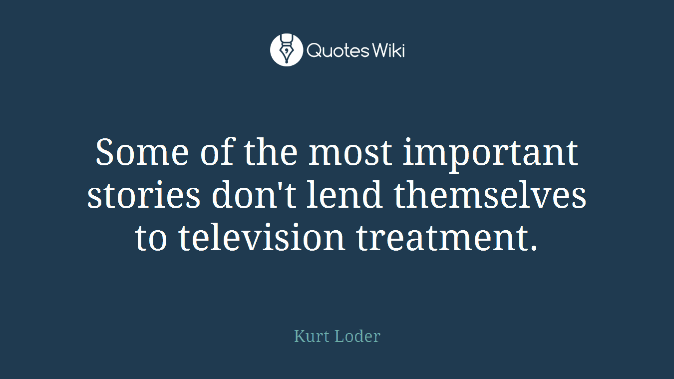 Some of the most important stories don't lend themselves to television treatment.