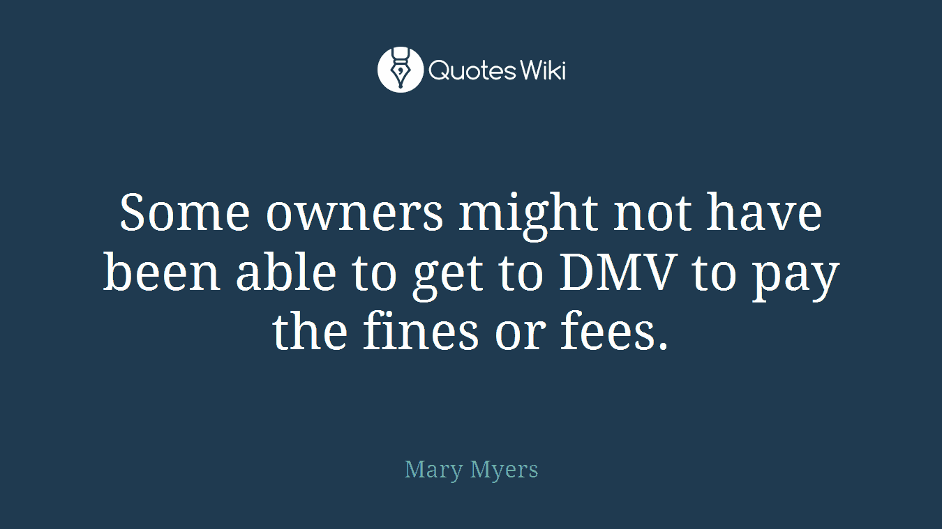 Some owners might not have been able to get to DMV to pay the fines or fees.
