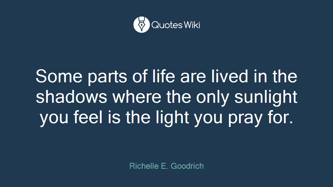 Some parts of life are lived in the shadows where the only sunlight you feel is the light you pray for.