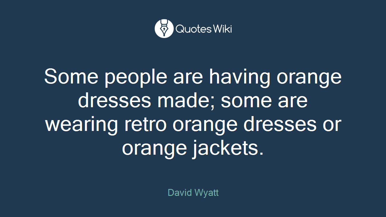 Some people are having orange dresses made; some are wearing retro orange dresses or orange jackets.