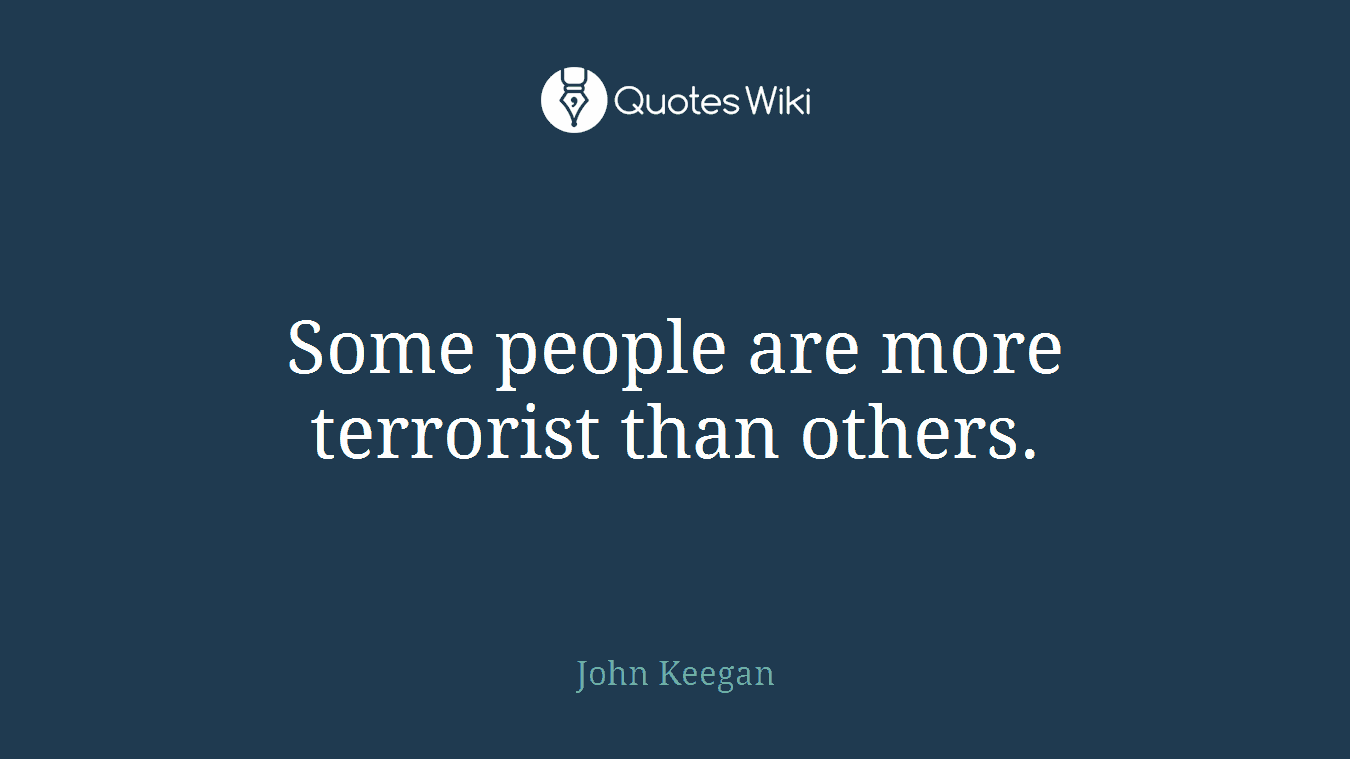 Some people are more terrorist than others.