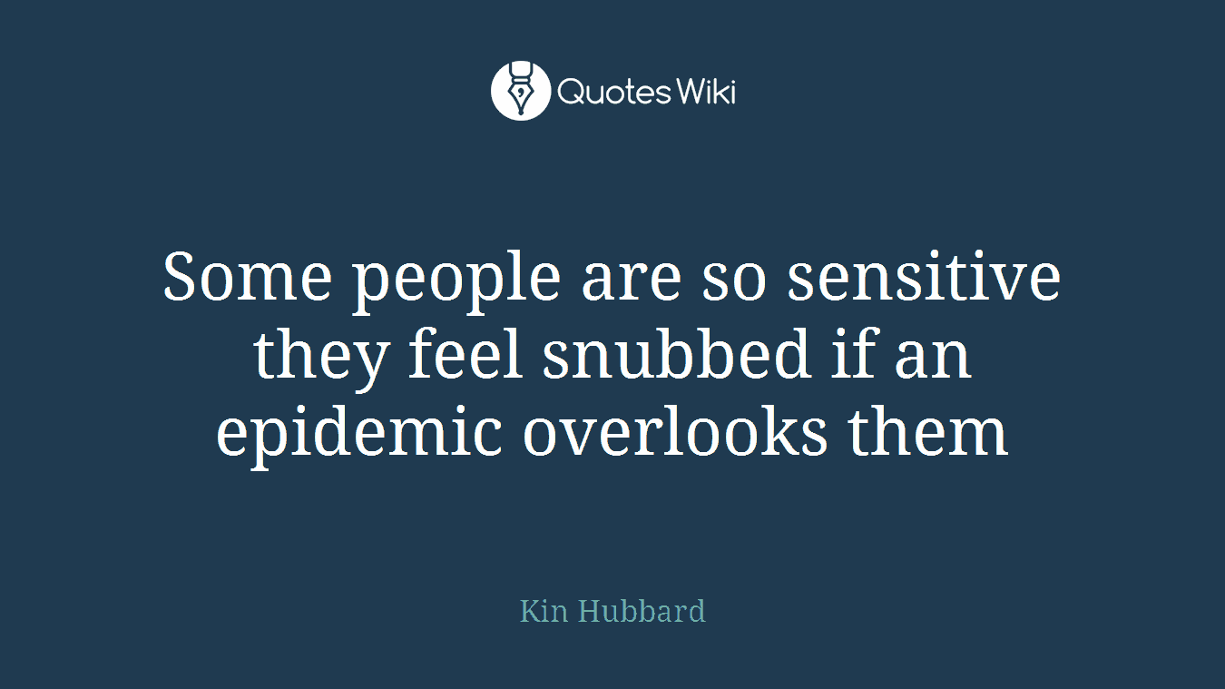 Some people are so sensitive they feel snubbed if an epidemic overlooks them