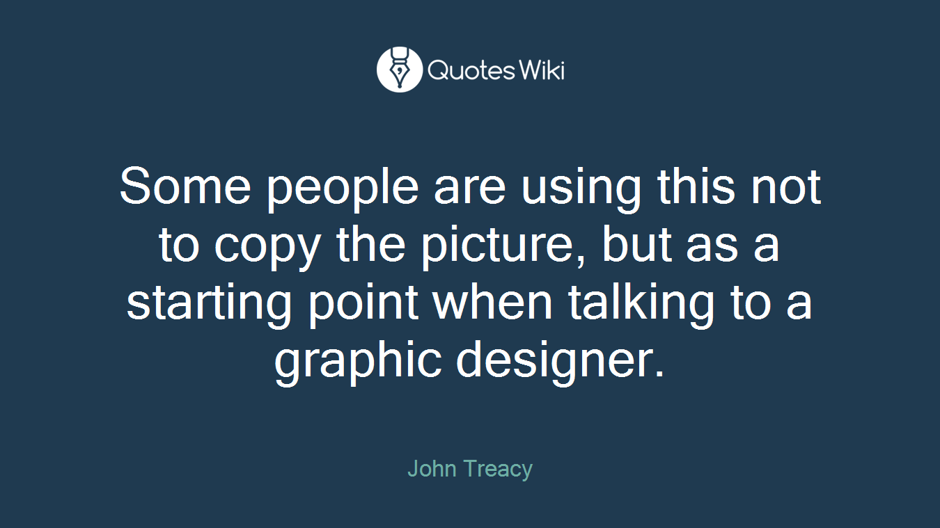 Some people are using this not to copy the picture, but as a starting point when talking to a graphic designer.