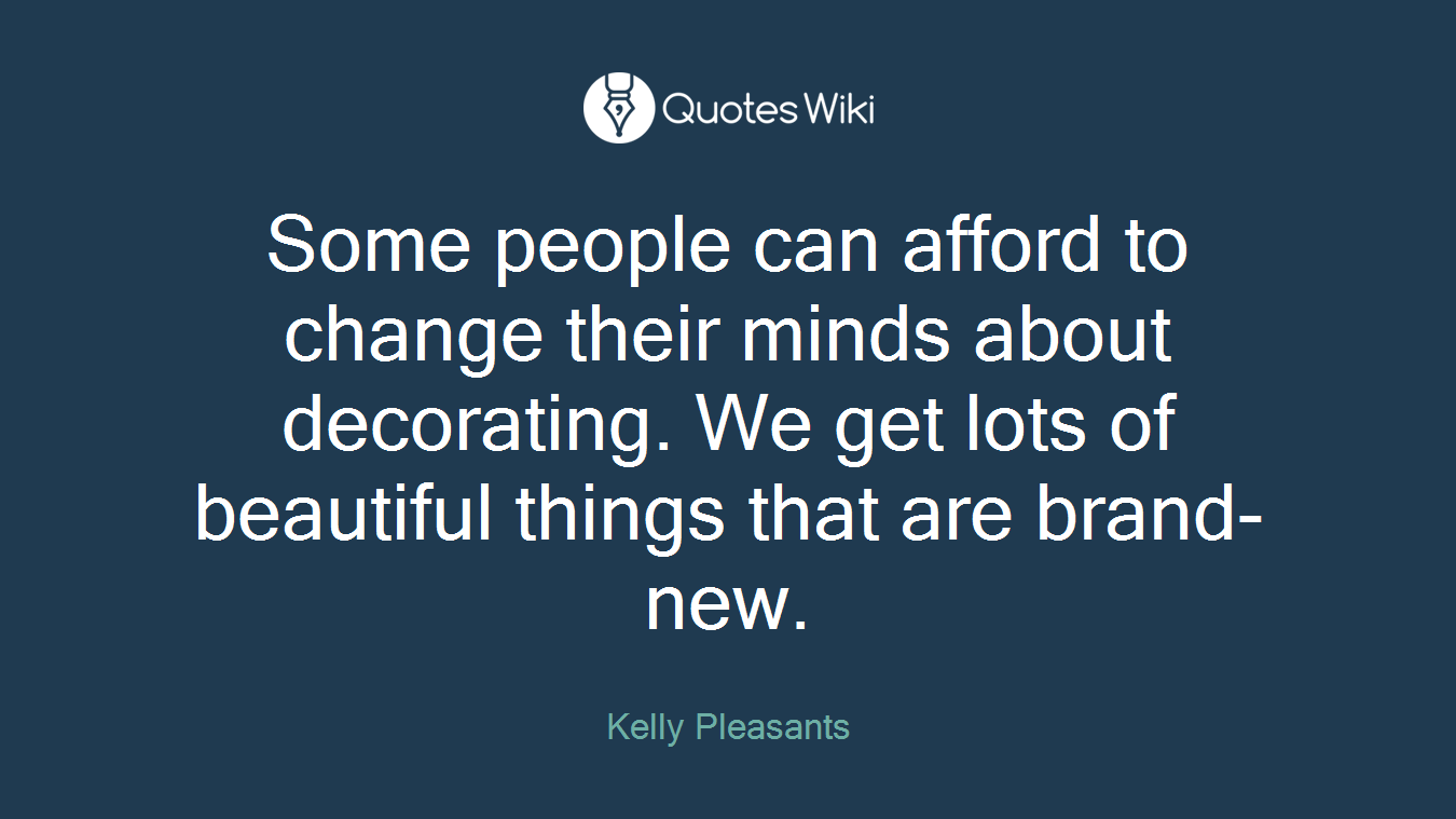 Some people can afford to change their minds about decorating. We get lots of beautiful things that are brand-new.