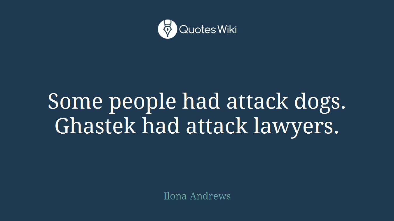 Some people had attack dogs. Ghastek had attack lawyers.
