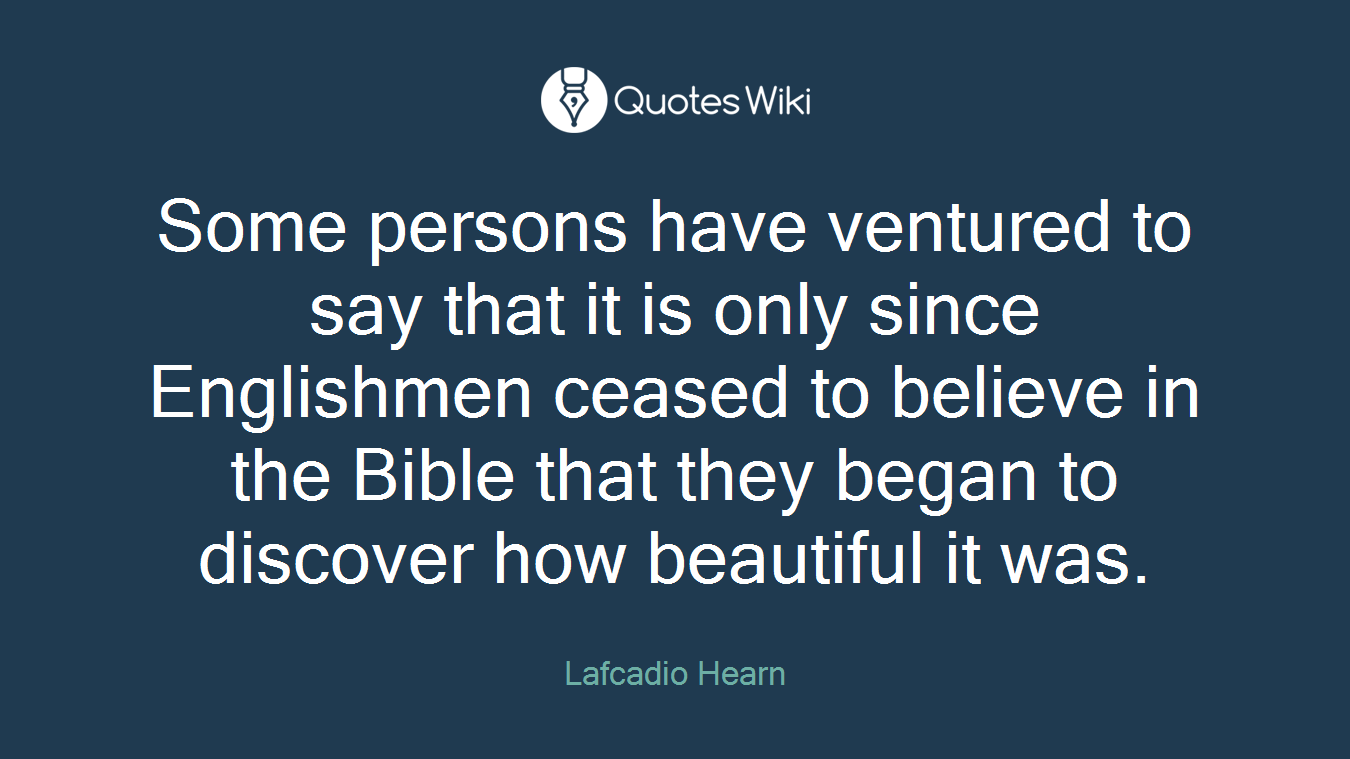 Some persons have ventured to say that it is only since Englishmen ceased to believe in the Bible that they began to discover how beautiful it was.