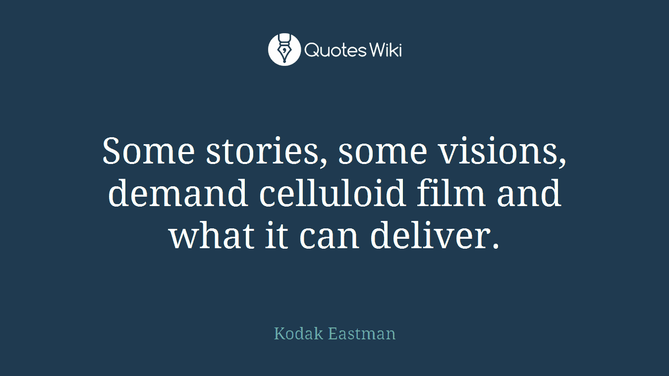 Some stories, some visions, demand celluloid film and what it can deliver.